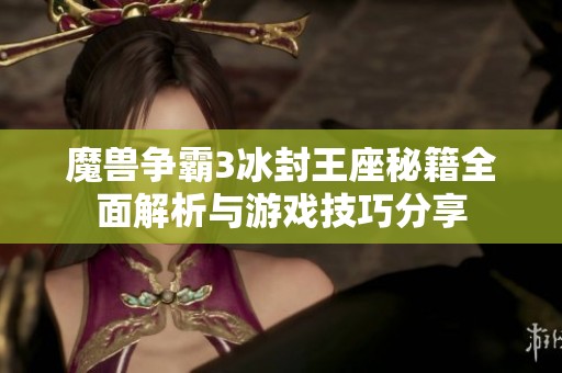 魔兽争霸3冰封王座秘籍全面解析与游戏技巧分享