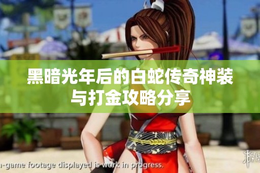 黑暗光年后的白蛇传奇神装与打金攻略分享