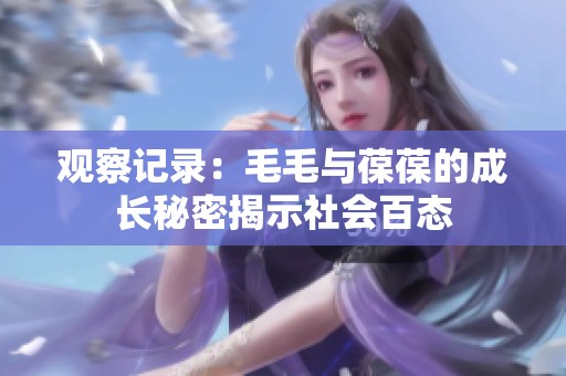 观察记录：毛毛与葆葆的成长秘密揭示社会百态