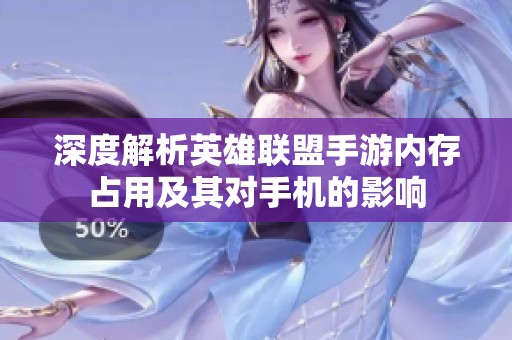 深度解析英雄联盟手游内存占用及其对手机的影响
