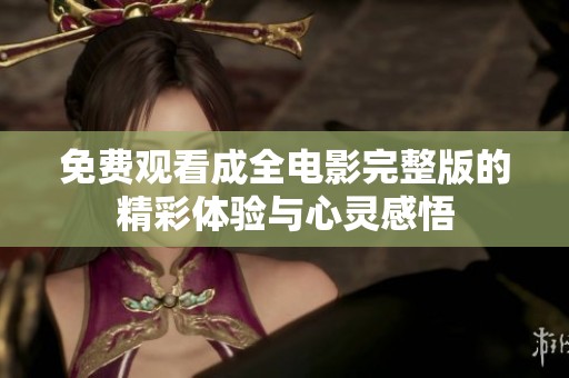 免费观看成全电影完整版的精彩体验与心灵感悟