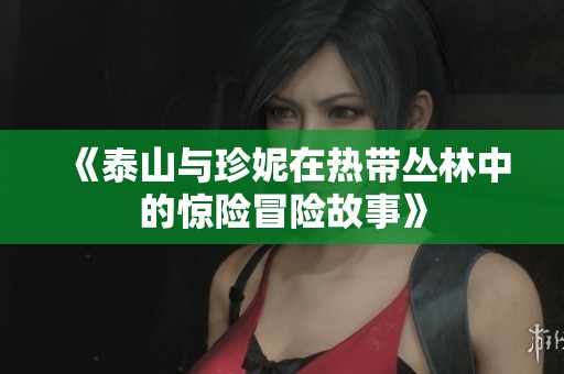 《泰山与珍妮在热带丛林中的惊险冒险故事》