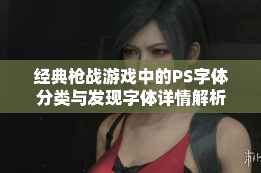 经典枪战游戏中的PS字体分类与发现字体详情解析