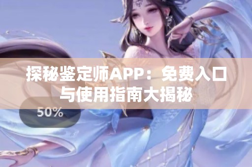 探秘鉴定师APP：免费入口与使用指南大揭秘