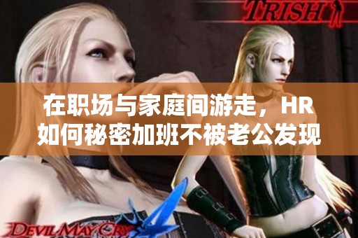 在职场与家庭间游走，HR如何秘密加班不被老公发现