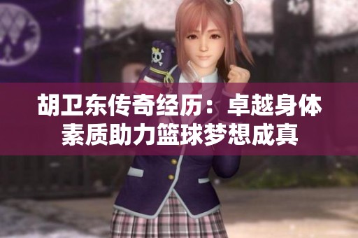 胡卫东传奇经历：卓越身体素质助力篮球梦想成真