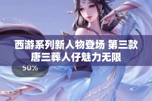 西游系列新人物登场 第三款唐三葬人仔魅力无限