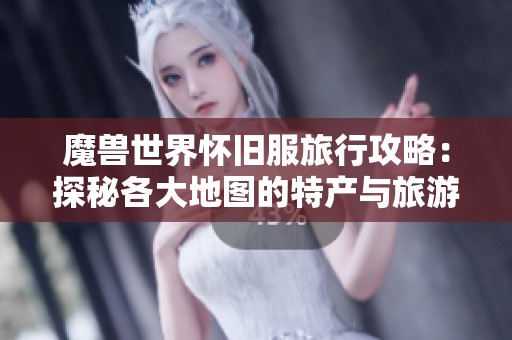 魔兽世界怀旧服旅行攻略：探秘各大地图的特产与旅游景点