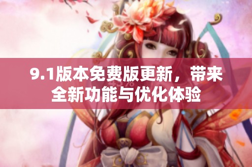 9.1版本免费版更新，带来全新功能与优化体验