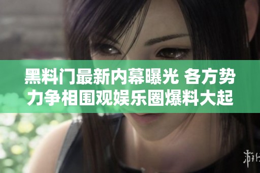 黑料门最新内幕曝光 各方势力争相围观娱乐圈爆料大起底