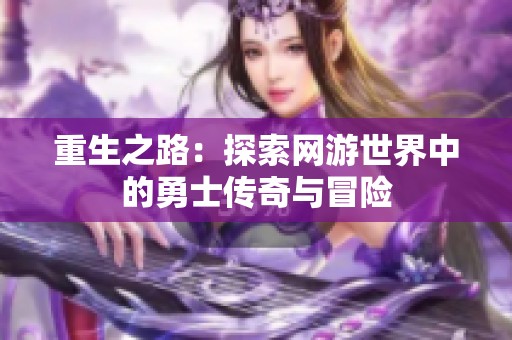 重生之路：探索网游世界中的勇士传奇与冒险