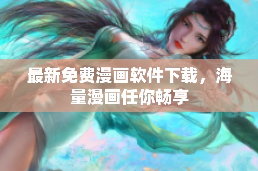 最新免费漫画软件下载，海量漫画任你畅享