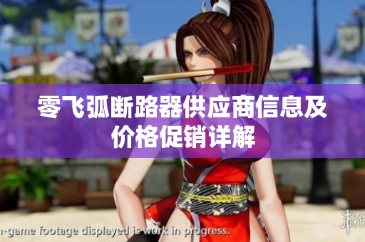零飞弧断路器供应商信息及价格促销详解