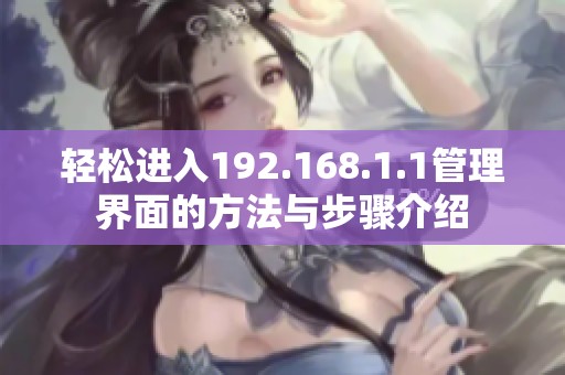 轻松进入192.168.1.1管理界面的方法与步骤介绍