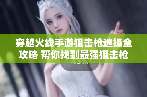 穿越火线手游狙击枪选择全攻略 帮你找到最强狙击枪