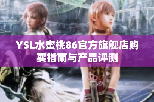 YSL水蜜桃86官方旗舰店购买指南与产品评测