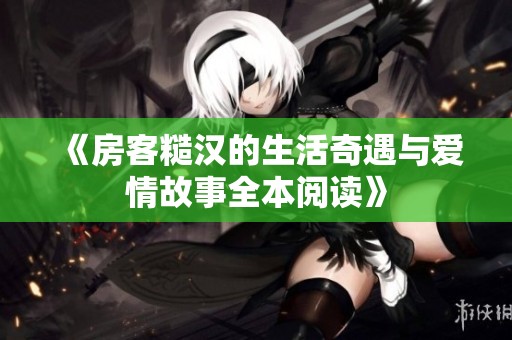 《房客糙汉的生活奇遇与爱情故事全本阅读》