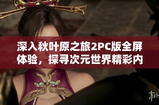 深入秋叶原之旅2PC版全屏体验，探寻次元世界精彩内容