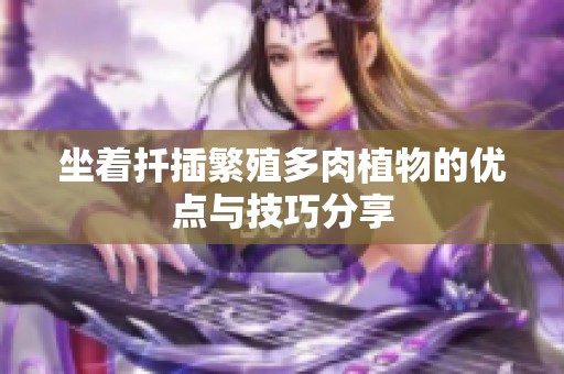 坐着扦插繁殖多肉植物的优点与技巧分享