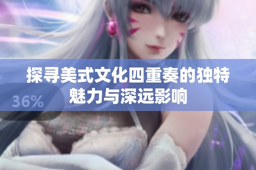 探寻美式文化四重奏的独特魅力与深远影响