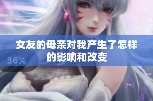 女友的母亲对我产生了怎样的影响和改变