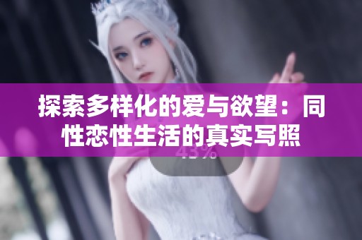 探索多样化的爱与欲望：同性恋性生活的真实写照