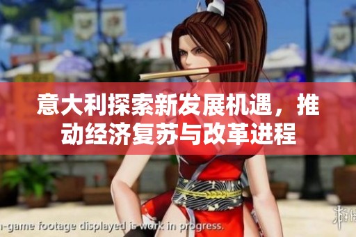 意大利探索新发展机遇，推动经济复苏与改革进程