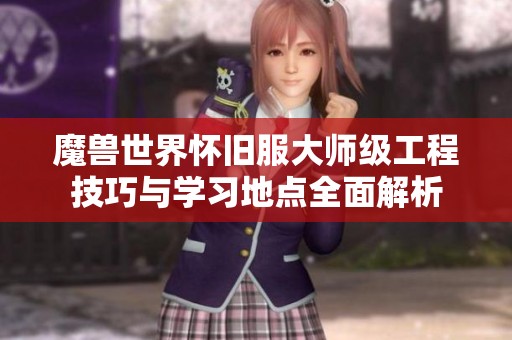 魔兽世界怀旧服大师级工程技巧与学习地点全面解析