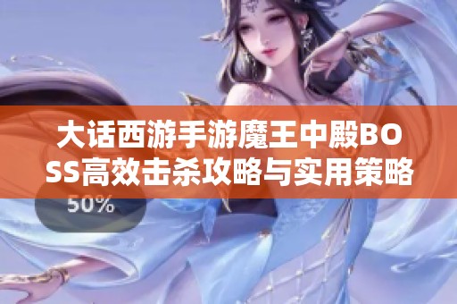 大话西游手游魔王中殿BOSS高效击杀攻略与实用策略总结