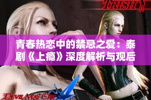青春热恋中的禁忌之爱：泰剧《上瘾》深度解析与观后感