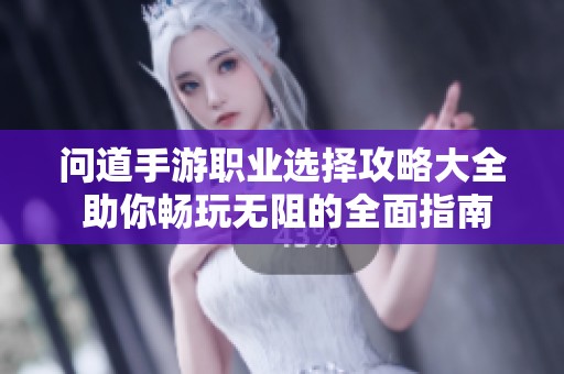 问道手游职业选择攻略大全 助你畅玩无阻的全面指南