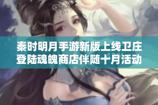 秦时明月手游新版上线卫庄登陆魂魄商店伴随十月活动热潮