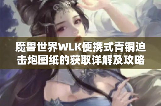 魔兽世界WLK便携式青铜迫击炮图纸的获取详解及攻略