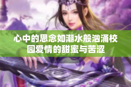 心中的思念如潮水般汹涌校园爱情的甜蜜与苦涩