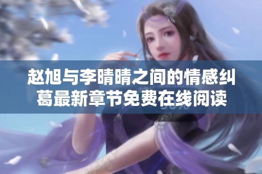 赵旭与李晴晴之间的情感纠葛最新章节免费在线阅读