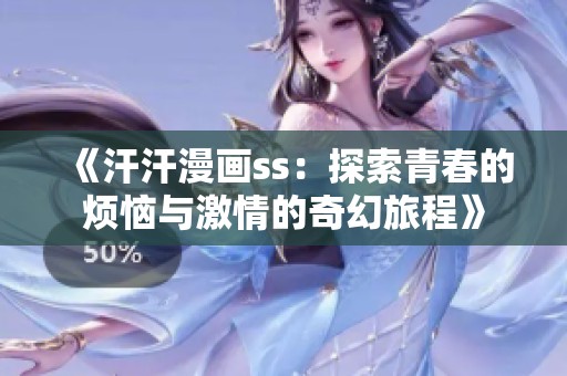 《汗汗漫画ss：探索青春的烦恼与激情的奇幻旅程》