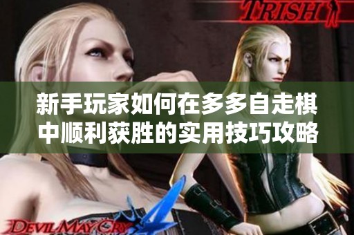 新手玩家如何在多多自走棋中顺利获胜的实用技巧攻略