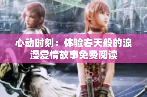 心动时刻：体验春天般的浪漫爱情故事免费阅读