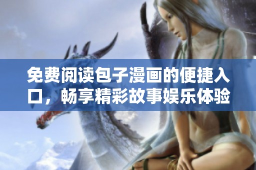 免费阅读包子漫画的便捷入口，畅享精彩故事娱乐体验