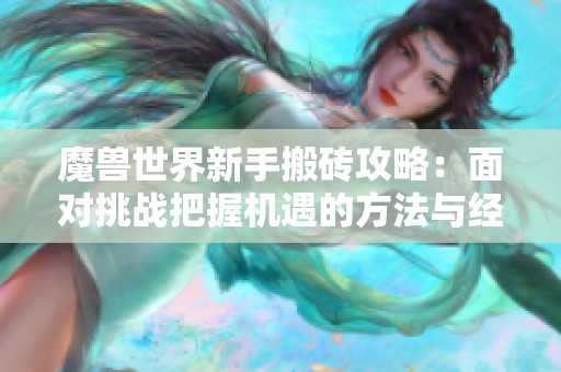 魔兽世界新手搬砖攻略：面对挑战把握机遇的方法与经验