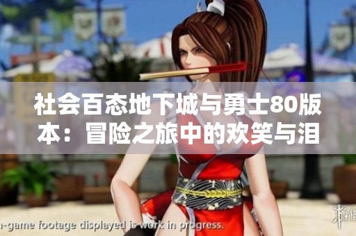 社会百态地下城与勇士80版本：冒险之旅中的欢笑与泪水交汇