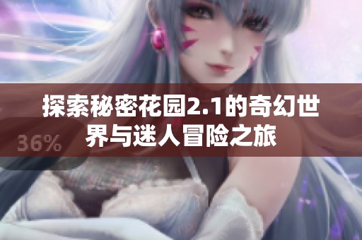 探索秘密花园2.1的奇幻世界与迷人冒险之旅