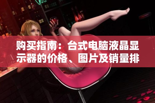 购买指南：台式电脑液晶显示器的价格、图片及销量排行分析