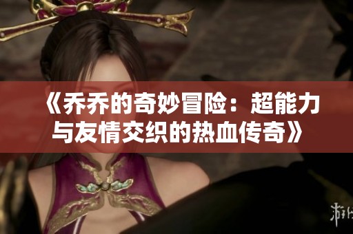 《乔乔的奇妙冒险：超能力与友情交织的热血传奇》