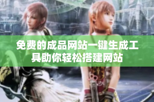 免费的成品网站一键生成工具助你轻松搭建网站