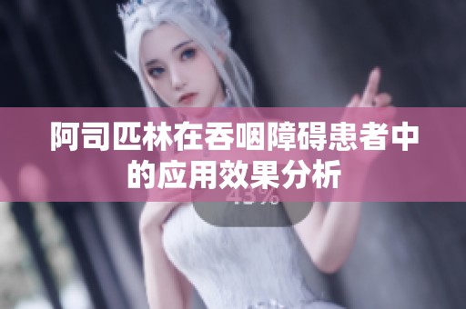 阿司匹林在吞咽障碍患者中的应用效果分析