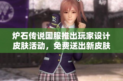 炉石传说国服推出玩家设计皮肤活动，免费送出新皮肤！