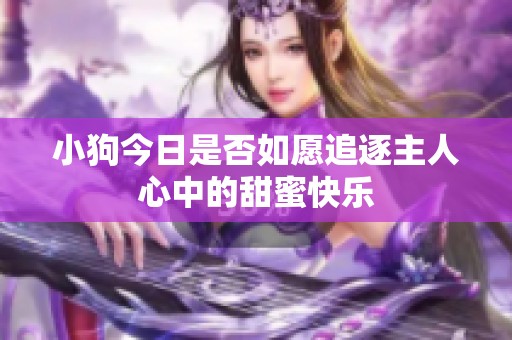 小狗今日是否如愿追逐主人心中的甜蜜快乐