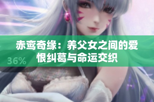 赤鸾奇缘：养父女之间的爱恨纠葛与命运交织