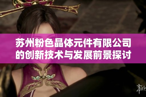 苏州粉色晶体元件有限公司的创新技术与发展前景探讨